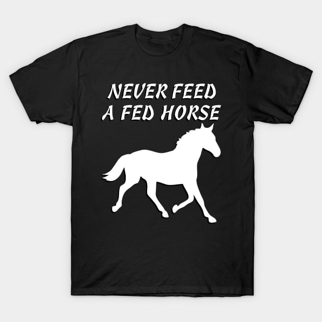 Never Feed A Fed Horse T-shirt T-Shirt by machasting